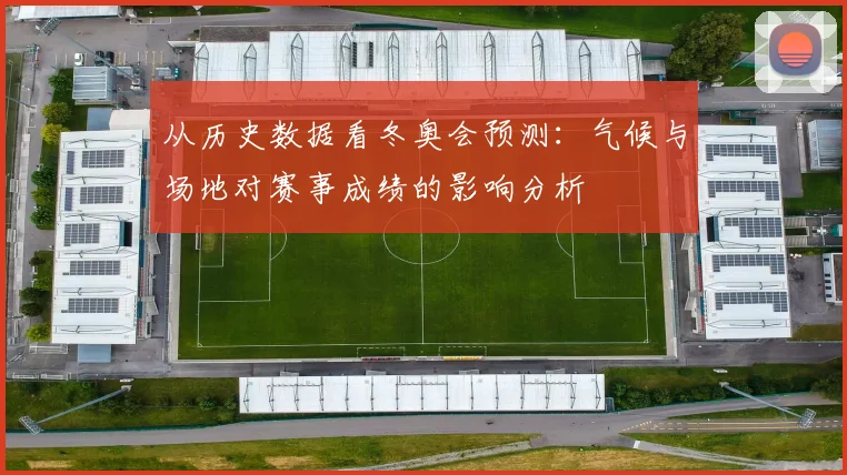 从历史数据看冬奥会预测：气候与场地对赛事成绩的影响分析