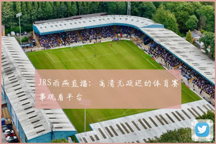 JRS雨燕直播:高清无延迟的体育赛事观看平台