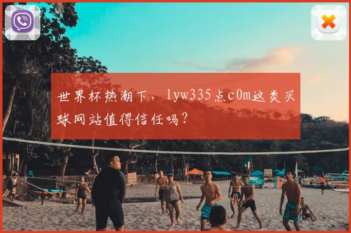 世界杯热潮下,lyw335点c0m这类买球网站值得信任吗?